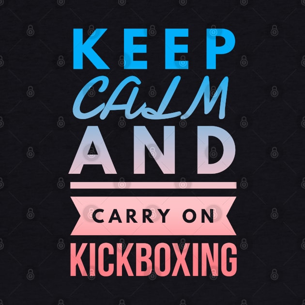 Keep Calm and Carry On Kickboxing by coloringiship